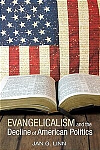 Evangelicalism and the Decline of American Politics (Paperback)