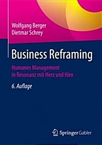 Business Reframing: Humanes Management in Resonanz Mit Herz Und Hirn (Hardcover, 6, 6. Aufl. 2018)