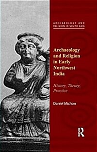 Archaeology and Religion in Early Northwest India: History, Theory, Practice (Paperback)