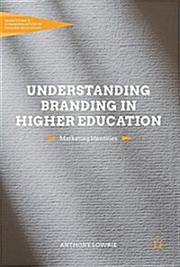 Understanding Branding in Higher Education : Marketing Identities (Hardcover, 1st ed. 2018)