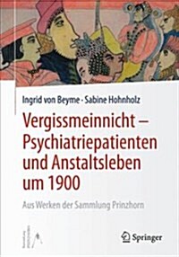 Vergissmeinnicht - Psychiatriepatienten Und Anstaltsleben Um 1900: Aus Werken Der Sammlung Prinzhorn (Paperback, 1. Aufl. 2018)