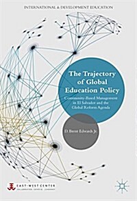 The Trajectory of Global Education Policy : Community-Based Management in El Salvador and the Global Reform Agenda (Hardcover, 1st ed. 2018)