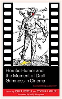 Horrific Humor and the Moment of Droll Grimness in Cinema: Sidesplitting Slaughter (Hardcover)