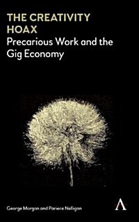 The Creativity Hoax : Precarious Work and the Gig Economy (Hardcover)