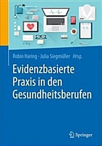 Evidenzbasierte Praxis in Den Gesundheitsberufen: Chancen Und Herausforderungen F? Forschung Und Anwendung (Paperback, 1. Aufl. 2018)