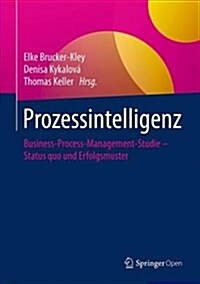 Prozessintelligenz: Business-Process-Management-Studie - Status Quo Und Erfolgsmuster (Hardcover, 1. Aufl. 2018)
