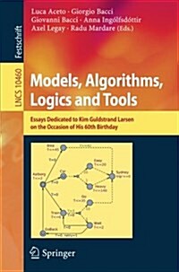 Models, Algorithms, Logics and Tools: Essays Dedicated to Kim Guldstrand Larsen on the Occasion of His 60th Birthday (Paperback, 2017)