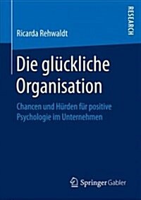 Die Gl?kliche Organisation: Chancen Und H?den F? Positive Psychologie Im Unternehmen (Paperback, 1. Aufl. 2017)