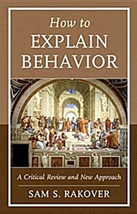 How to Explain Behavior: A Critical Review and New Approach (Hardcover)