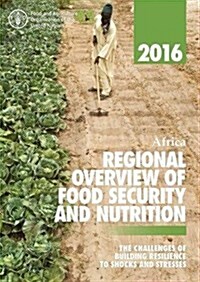 Africa Regional Overview of Food Security and Nutrition 2016: The Challenges of Building Resilience to Shocks and Stresses (Paperback)