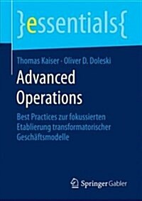 Advanced Operations: Best Practices Zur Fokussierten Etablierung Transformatorischer Gesch?tsmodelle (Paperback, 1. Aufl. 2017)