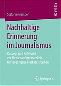 Nachhaltige Erinnerung Im Journalismus: Konzept Und Fallstudie Zur Medienaufmerksamkeit F? Vergangene Flutkatastrophen (Paperback, 1. Aufl. 2018)