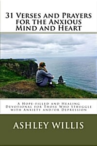 31 Verses and Prayers for the Anxious Mind and Heart: A Hope-filled and Healing Devotional for Those Who Struggle with Anxiety and/or Depression (Paperback)