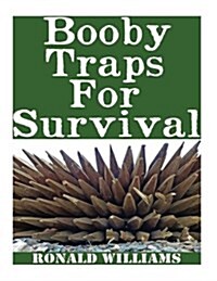 Booby Traps For Survival: The Definitive Beginners Guide On How To Build DIY Homemade Booby Traps For Defending Your Home and Property In A Dis (Paperback)