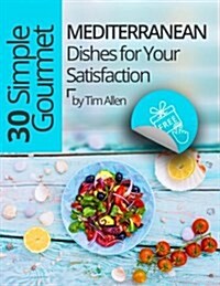 30 Simple Gourmet Mediterranean Dishes for Your Satisfaction.Full color (Paperback)