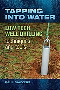 Tapping Into Water: Low-Tech Well-Drilling Techniques and Tools (Paperback)