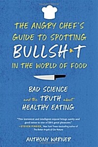 The Angry Chefs Guide to Spotting Bullsh*t in the World of Food: Bad Science and the Truth about Healthy Eating (Paperback)