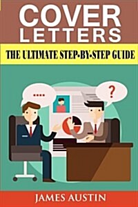Cover Letters: The Ultimate Step-By-Step Guide to Writing a Successful Cover Letter (Employers, Targeting, Creating, Questions, Resum (Paperback)