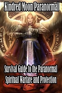 Kindred Moon Paranormal Survival Guide to the Paranormal: Spiritual Warfare and Protection (Paperback)