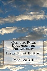 Catholic Papal Documents on Freemasonry: Large Print Edition (Paperback)