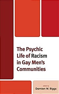The Psychic Life of Racism in Gay Mens Communities (Hardcover)