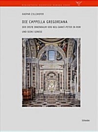 Die Cappella Gregoriana: Der Erste Innenraum Von Neu-Sankt-Peter in ROM Und Seine Genese (Hardcover)