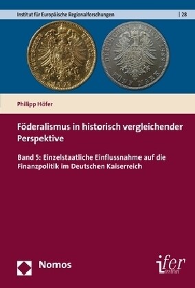 Foderalismus in Historisch Vergleichender Perspektive: Band 5: Einzelstaatliche Einflussnahme Auf Die Finanzpolitik Im Deutschen Kaiserreich (Paperback)