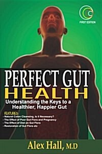 Perfect Gut Health: Understanding the Keys to a Healthier, Happier Gut (Paperback)