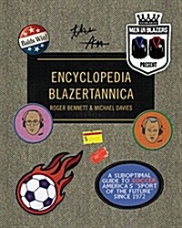Men in Blazers Present Encyclopedia Blazertannica: A Suboptimal Guide to Soccer, Americas Sport of the Future Since 1972 (Hardcover)