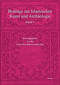 Beitrage Zur Islamischen Kunst Und Archaologie: Jahrbuch Der Ernst Herzfeld-Gesellschaft E.V. Band 5 (Hardcover)