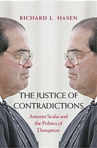 The Justice of Contradictions: Antonin Scalia and the Politics of Disruption (Hardcover)