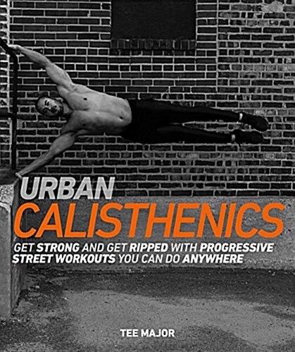 Urban Calisthenics: Get Ripped and Get Strong with Progressive Street Workouts You Can Do Anywhere (Paperback)