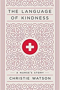 The Language of Kindness: A Nurses Story (Hardcover)