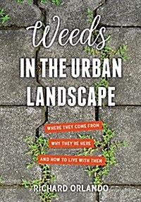 Weeds in the Urban Landscape: Where They Come From, Why Theyre Here, and How to Live with Them (Paperback)