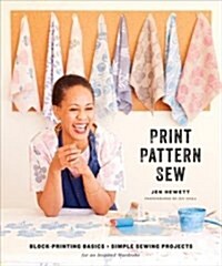 Print, Pattern, Sew: Block-Printing Basics + Simple Sewing Projects for an Inspired Wardrobe (Hardcover)