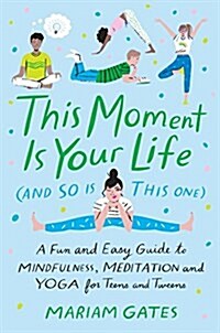 This Moment Is Your Life (and So Is This One): A Fun and Easy Guide to Mindfulness, Meditation, and Yoga (Hardcover)