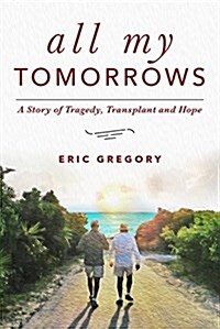 All My Tomorrows: A Story of Tragedy, Transplant and Hope (Paperback)