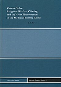 Violent Order: Religious Warfare, Chivalry, and the Ayyar Phenomenon in the Medieval Islamic World (Hardcover, 1., Aufl.)
