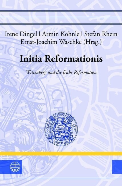 Initia Reformationis: Wittenberg Und Die Fruhe Reformation (Hardcover)