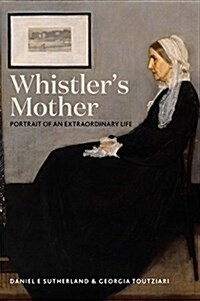 Whistlers Mother: Portrait of an Extraordinary Life (Hardcover)