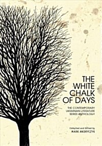 The White Chalk of Days: The Contemporary Ukrainian Literature Series Anthology (Hardcover)