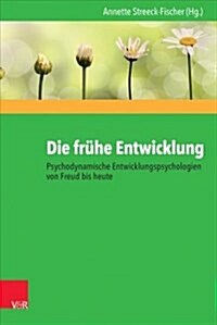 Die Fruhe Entwicklung - Psychodynamische Entwicklungspsychologien Von Freud Bis Heute (Paperback)