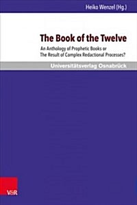 The Book of the Twelve: An Anthology of Prophetic Books or the Result of Complex Redactional Processes? (Hardcover)