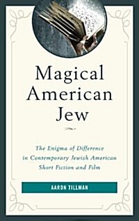 Magical American Jew: The Enigma of Difference in Contemporary Jewish American Short Fiction and Film (Hardcover)