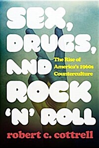 Sex, Drugs, and Rock n Roll: The Rise of Americas 1960s Counterculture (Paperback)