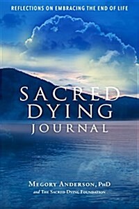 Sacred Dying Journal: Reflections on Embracing the End of Life (Paperback)