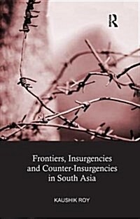 Frontiers, Insurgencies and Counter-Insurgencies in South Asia (Paperback)