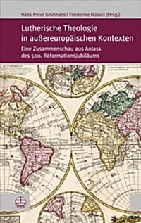 Lutherische Theologie in Aussereuropaischen Kontexten: Eine Zusammenschau Aus Anlass Des 500. Reformationsjubilaums (Paperback)