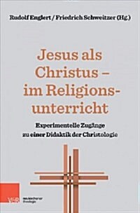 Jesus ALS Christus - Im Religionsunterricht: Experimentelle Zugange Zu Einer Didaktik Der Christologie (Paperback)