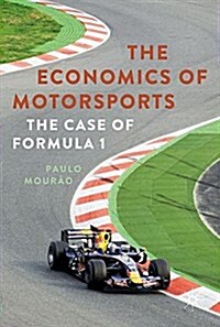 The Economics of Motorsports : The Case of Formula One (Hardcover, 1st ed. 2017)